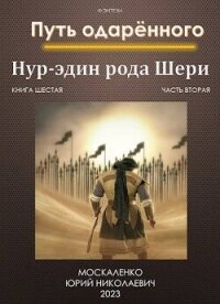 Путь одаренного. Нур-эдин рода Шери. Книга шестая часть вторая (СИ) - Москаленко Юрий "Мюн" (читаем полную версию книг бесплатно .txt, .fb2) 📗