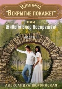 Клиника «Вскрытие покажет», или Живым вход воспрещён. Часть 2 - Шервинская Александра Юрьевна "Алекс"