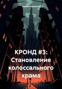 КРОНД #3: Становление колоссального храма - Неумытов Кирилл Юрьевич (полные книги .TXT, .FB2) 📗