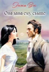 Она дана ему свыше (СИ) - Вэс Энжи (книги онлайн бесплатно .TXT, .FB2) 📗