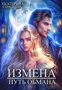 Измена. Путь обмана (СИ) - Гераскина Екатерина (читать книги без сокращений .txt, .fb2) 📗