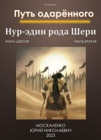 Путь одарённого. Нур-эдин рода Шери. Книга шестая. Часть вторая - Москаленко Юрий "Мюн" (книги бесплатно читать без TXT, FB2) 📗