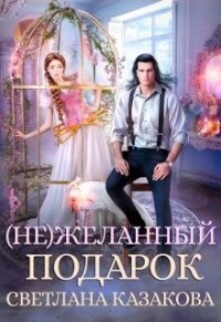 (не)желанный подарок (СИ) - Казакова Светлана (первая книга .txt, .fb2) 📗