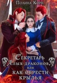 Секретарь Алых драконов, или как обрести крылья (СИ) - Корн Полина Владимировна (читать книги бесплатно полностью без регистрации TXT, FB2) 📗