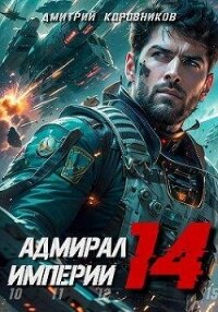 Адмирал Империи 14 (СИ) - Коровников Дмитрий (электронные книги без регистрации TXT, FB2) 📗