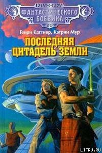 Последняя цитадель Земли - Каттнер Генри (читать книги онлайн полностью без регистрации TXT) 📗