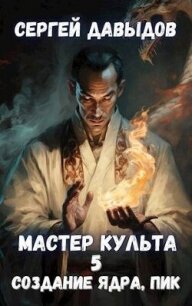 Мастер Культа 5: Создание Ядра, Пик (СИ) - Давыдов Сергей Александрович (книги онлайн бесплатно TXT, FB2) 📗