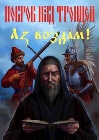 Покров над Троицей. "Аз воздам&#33;" (СИ) - Васильев Сергей (читать книги онлайн полностью без регистрации .TXT, .FB2) 📗