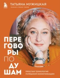 Переговоры по душам. Простая технология успешной коммуникации - Мужицкая Татьяна (книга читать онлайн бесплатно без регистрации .TXT, .FB2) 📗