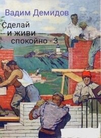 Сделай и живи спокойно 3 (СИ) - Демидов Вадим Николаевич "Vicont" (читать книгу онлайн бесплатно без txt, fb2) 📗