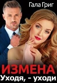 Измена. Уходя, - уходи (СИ) - Григ Гала (бесплатные полные книги txt, fb2) 📗