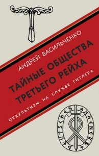 Тайные общества Третьего рейха. Оккультизм на службе Гитлера - Васильченко Андрей Вячеславович (книги бесплатно без онлайн .TXT, .FB2) 📗