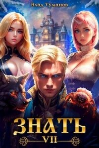 Знать. Книга VII (СИ) - Туманов Влад (читать книги онлайн без .txt, .fb2) 📗