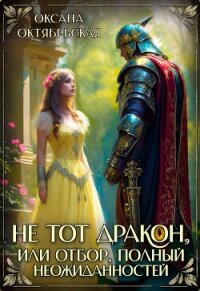 Не тот дракон, или Отбор, полный неожиданностей (СИ) - Октябрьская Оксана (читаем книги онлайн бесплатно полностью TXT, FB2) 📗