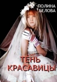 Тень красавицы (СИ) - Белова Полина (читать книги бесплатно полностью без регистрации сокращений .txt, .fb2) 📗