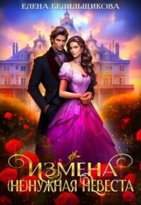 Измена. (не) нужная невеста (СИ) - Белильщикова Елена (хороший книги онлайн бесплатно txt, fb2) 📗