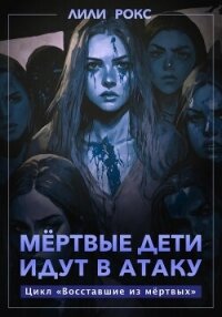 Мертвые дети идут в атаку - Рокс Лили (электронные книги без регистрации .txt, .fb2) 📗