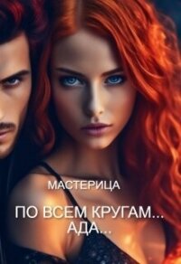 По всем кругам... Ада... (СИ) - "МАСТЕРИЦА" (читать книги онлайн без TXT, FB2) 📗