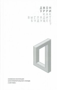 Как выглядит будущее? - Урри Джон (читать книги онлайн бесплатно полностью TXT, FB2) 📗