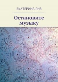 Остановите музыку - Риз Екатерина (книги полностью TXT, FB2) 📗