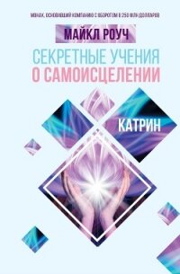 Секретные учения о самоисцелении. Катрин - Роуч Майкл (книги хорошем качестве бесплатно без регистрации TXT, FB2) 📗