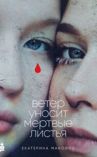 Ветер уносит мертвые листья - Манойло Екатерина Сергеевна (читать книги без TXT, FB2) 📗