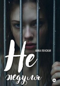 Не ждуля (СИ) - Ленская Анна (книги бесплатно полные версии txt, fb2) 📗
