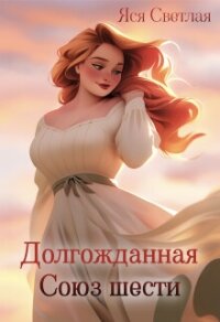 Долгожданная. Союз шести (СИ) - Светлая Яся (книги регистрация онлайн txt, fb2) 📗