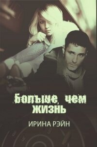 Больше, чем жизнь (СИ) - Рэйн Ирина (книги онлайн бесплатно серия txt, fb2) 📗