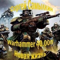 Warhammer 40 000: Новая жизнь (СИ) - Самылкин Сергей (книги онлайн полностью бесплатно .TXT, .FB2) 📗