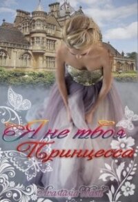 Я не твоя принцесса (СИ) - Wastl Anastasia (бесплатные книги полный формат .txt, .fb2) 📗