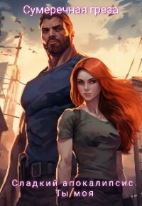 Сладкий апокалипсис. Ты моя (СИ) - "Сумеречная грёза" (читать книги бесплатно полные версии .TXT, .FB2) 📗