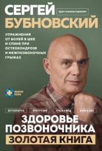 Здоровье позвоночника. Упражнения от болей в шее и спине при остеохондрозе и межпозвоночных грыжах.  - Бубновский Сергей Михайлович