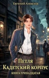 Петля, Кадетский корпус. Книга тринадцатая (СИ) - Алексеев Евгений Артемович (онлайн книга без .txt, .fb2) 📗