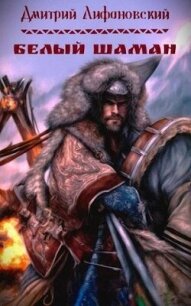 Белый шаман (СИ) - Лифановский Дмитрий (книги онлайн читать бесплатно txt, fb2) 📗
