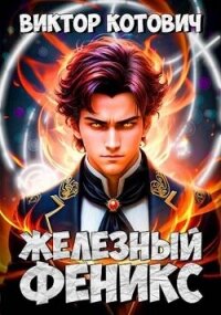 Железный Феникс (СИ) - Котович Виктор (хорошие книги бесплатные полностью .txt, .fb2) 📗
