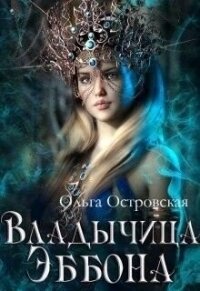 Владычица Эббона - Островская Ольга (онлайн книги бесплатно полные .txt, .fb2) 📗