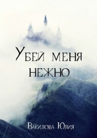 Убей меня нежно (СИ) - Вакилова Юлия (читать книги .txt, .fb2) 📗