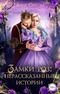 Замки роз: нерассказанные истории (СИ) - Снегова Анна (книги полностью .TXT, .FB2) 📗