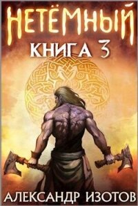 НеТемный 3 (СИ) - Изотов Александр (серия книг .txt, .fb2) 📗