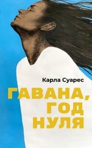 Гавана, год нуля - Суарес Карла (книги онлайн без регистрации полностью .TXT, .FB2) 📗