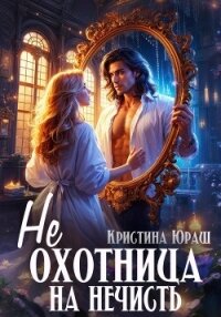 (Не)охотница на нечисть - Юраш Кристина (читать книги без регистрации .txt, .fb2) 📗