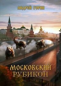 Московский Рубикон (СИ) - Горин Андрей (книги онлайн бесплатно серия .txt, .fb2) 📗