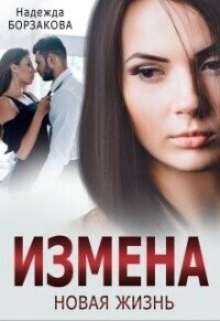 Измена. Новая жизнь (СИ) - Борзакова Надежда Марковна (читаем книги онлайн TXT, FB2) 📗