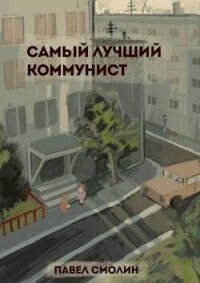 Самый лучший коммунист (СИ) - Смолин Павел (бесплатные версии книг .TXT, .FB2) 📗