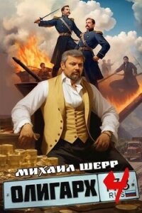 Олигарх 4 (СИ) - Шерр Михаил (бесплатная библиотека электронных книг .txt, .fb2) 📗