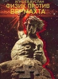 Физик против вермахта (СИ) - Агишев Руслан (читать книги онлайн бесплатно полностью без сокращений .TXT, .FB2) 📗