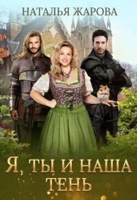 Я, ты и наша тень (СИ) - Жарова Наталья "Миледи" (читать книги регистрация .TXT, .FB2) 📗