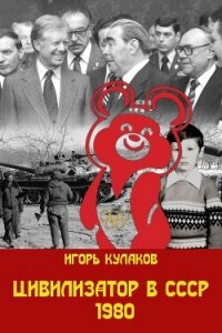 Цивилизатор в СССР 1980 (СИ) - Кулаков Игорь Евгеньевич (книги полные версии бесплатно без регистрации .txt, .fb2) 📗