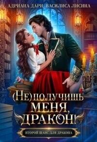 (Не) получишь меня, Дракон&#33; (СИ) - Дари Адриана (читать книги без регистрации TXT, FB2) 📗